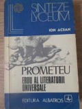 Prometeu Erou al Literaturii Universale - Ion Acsan, Albatros 1977, Biografii, Carte Beletristica