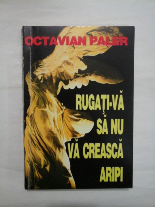 RUGATI-VA SA NU VA CREASCA ARIPI - OCTAVIAN PALER