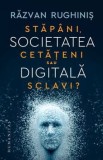 Cumpara ieftin Societatea digitala. Stapani, cetateni sau sclavi ?/Razvan Rughinis