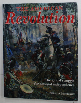 THE AMERICAN REVOLUTION , THE GLOBAL STRUGGLE FOR NATIONAL INDEPENDENCE by BRENDAN MORRISSEY , 2001 foto