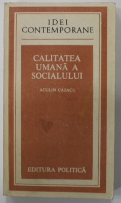 CALITATEA UMANA A SOCIALULUI de ACULIN CAZACU , 1988 foto