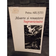 Moarte si renastere. Supravietuire - Petru Arustei