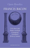 Opere filozofice Vol.1: Cele doua carti despre excelenta - Francis Bacon