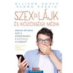 Szex &eacute;s l&aacute;jk &eacute;s k&ouml;z&ouml;ss&eacute;gi m&eacute;dia - Hogyan &eacute;rts&uuml;nk sz&oacute;t a gyerek&uuml;nkkel a digit&aacute;lis vil&aacute;gban? - Allison Havey