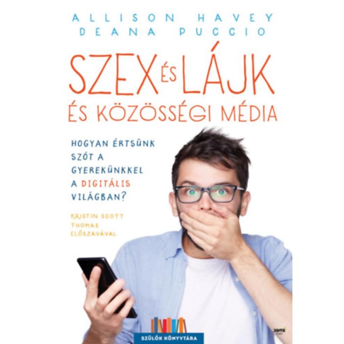 Szex &eacute;s l&aacute;jk &eacute;s k&ouml;z&ouml;ss&eacute;gi m&eacute;dia - Hogyan &eacute;rts&uuml;nk sz&oacute;t a gyerek&uuml;nkkel a digit&aacute;lis vil&aacute;gban? - Allison Havey
