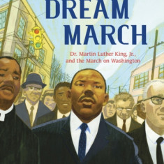 Dream March: Dr. Martin Luther King, Jr., and the March on Washington