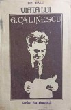 Viata lui G. Calinescu - Ion Balu, Cartea Romaneasca 1980, Biografii, Editie Necartonata, 455 pagini
