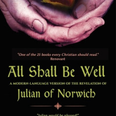 All Shall Be Well: A Modern-Language Version of the Revelation of Julian of Norwich
