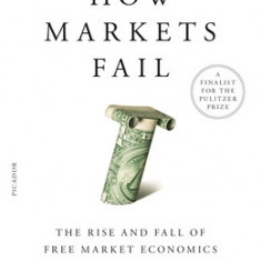 How Markets Fail: The Rise and Fall of Free Market Economics