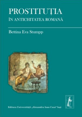 Prostituţia &amp;icirc;n antichitatea romană - Bettina Eva Stumpp foto