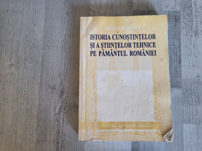 Istoria cunostintelor si a stiintelor tehnice pe pamantul Romaniei de Remus Radulet