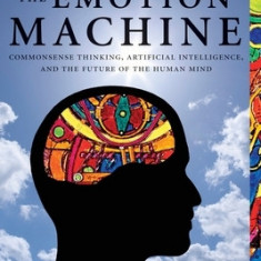 The Emotion Machine: Commonsense Thinking, Artificial Intelligence, and the Future of the Human Mind