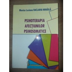 Psihoterapia afectiunilor psihosomatice- Monica Lusiana, Raclariu Mihaila