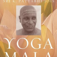 Yoga Mala: The Original Teachings of Ashtanga Yoga Master Sri K. Pattabhi Jois