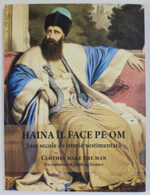 HAINA IL FACE PE OM , SASE SECOLE DE ISTORIE VESTIMENTARA , EDITIA A II - A , editie coordonata de CORNEL - CONSTANTIN ILIE si MARASOIU ALEXANDRA , 20 foto