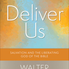 Deliver Us: Salvation and the Liberating God of the Bible