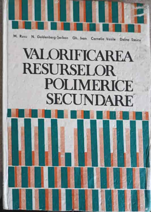 VALORIFICAREA RESURSELOR POLIMERICE SECUNDARE-M. RUSU, N. GOLDENBERG-SERBAN, GH. IVAN, C. VASILE, DOINA STA-247975