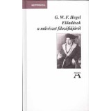 Előad&aacute;sok a műv&eacute;szet filoz&oacute;fi&aacute;j&aacute;r&oacute;l - Georg Wilhelm Friedrich Hegel