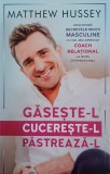 Gaseste-l. Cucereste-l. Pastreaza-l - Matthew Hussey - Carte