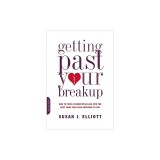 Getting Past Your Breakup: How to Turn a Devastating Loss Into the Best Thing That Ever Happened to You
