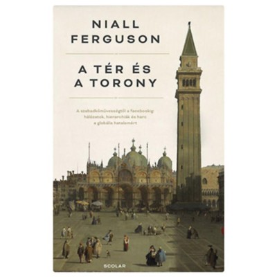 A t&amp;eacute;r &amp;eacute;s a torony - A szabadkőművess&amp;eacute;gtől a Facebookig: H&amp;aacute;l&amp;oacute;zatok, hierarchi&amp;aacute;k &amp;eacute;s harc a glob&amp;aacute;lis hatalom&amp;eacute;rt - Niall Ferguson foto