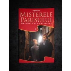 EUGENE SUE - MISTERELE PARISULUI. DRAGOSTE SI COMPASIUNE