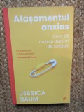 JESSICA BAUM - ATASAMENTUL ANXIOS : CUM SA NU MAI DEPINZI DE CELALALT , 2023