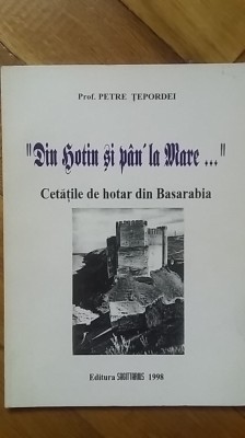 Petre Tepordei - &amp;quot;Din Hotin si pan&amp;#039; la Mare&amp;quot;. Cetatile de hotar din Basarabia (Cetatea Hotinului, Soroca, Orheiul, Tighina, Alba, Chilia, Ismail) RARA foto