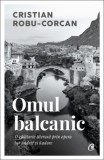 Omul balcanic. O călătorie literară prin opera lui Andrić și Kadare - Cristian Robu-Corcan