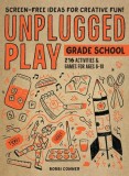 Unplugged Play: Grade School: 244 Activities &amp; Games for Ages 6-10