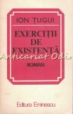Exercitii de Existenta - Ion Tugui, Roman, Editura Eminescu, 1982, 300 pagini