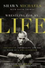 Wrestling for My Life: The Legend, the Reality, and the Faith of a WWE Superstar, Paperback/Shawn Michaels foto