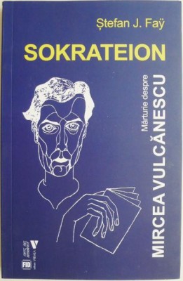 Sokrateion. Marturie despre Mircea Vulcanescu &amp;ndash; Stefan J. Fay foto