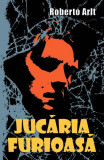 Jucaria furioasă (RESIGILAT) - Paperback brosat - Roberto Arlt - BCC Publishing, 2021