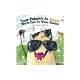 Your Future's So Bright We've Got To Wear Shades: A Graduation Gift Book