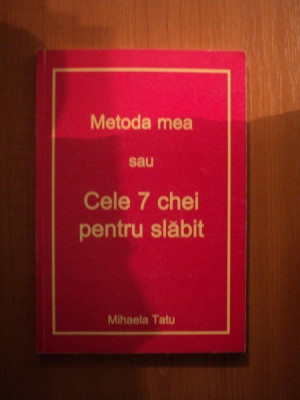 METODA MEA SAU CELE 7 CHEI PENTRU SLABIT de MIHAELA TATU foto