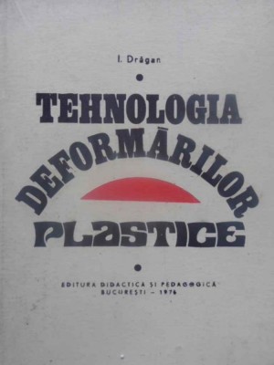 TEHNOLOGIA DEFORMARILOR PLASTICE-I. DRAGAN-231061 foto