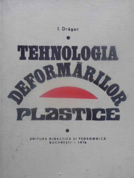 TEHNOLOGIA DEFORMARILOR PLASTICE-I. DRAGAN-231061