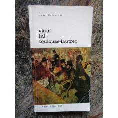 Henri Perruchot - Viata lui Toulouse-Lautrec