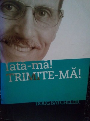 Doug Batchelor - Iata-ma! Trimite-ma! (Editia: 2013) foto
