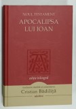NOUL TESTAMENT , APOCALIPSA LUI IOAN , EDITIE BILINGVA GREACA - ROMANA , traducere si comentariu de CRISTIAN BADILITA , 2012