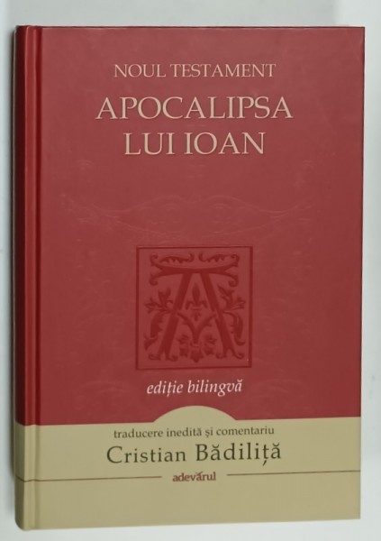 NOUL TESTAMENT , APOCALIPSA LUI IOAN , EDITIE BILINGVA GREACA - ROMANA , traducere si comentariu de CRISTIAN BADILITA , 2012