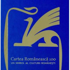 Cartea Romaneasca 100. Un simbol al culturii romanesti - Dan Gulea