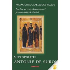 Rugaciunea care aduce roade. Buchet de texte duhovnicesti pentru lectura zilnica - Mitropolitul Antonie de Suroj