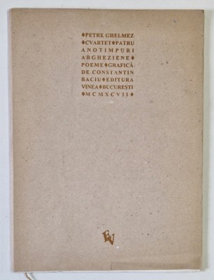 CVARTET , PATRU ANOTIMPURI ARGHEZIENE , POEME de PETRE GHELMEZ , grafica de CONSTANTIN BACIU , 1997 , DEDICATIE * foto