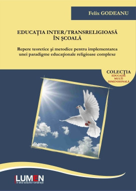 Educatia inter/transreligioasa in scoala &amp;ndash; Repere teoretice si metodice pentru implementarea unei paradigme educationale religioase complexe - Felix G foto