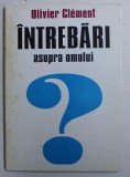 INTREBARI ASUPRA OMULUI de OLIVIER CLEMENT , 1997