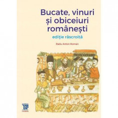 Bucate, vinuri si obiceiuri romanesti. Editie rascroita - Radu Anton Roman foto