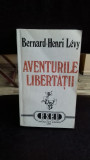 AVENTURILE LIBERTATII , BERNARD-HENRI LEVY