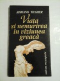 VIATA SI NEMURIREA IN VIZIUNEA GREACA - ADRIANO TILGHER